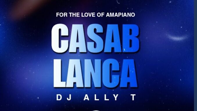 Dj Ally T - Casablanca (To Tyler ICU, Myztro, Felo le tee & Mas MusiQ)