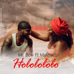 Mr Bow – Hololololo ft. Makhadzi