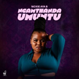 Noxie Aya B - Ngamthanda Umuntu