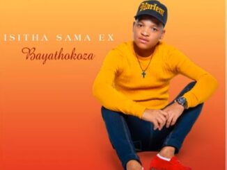 Isitha sama ex - Bayathokoza