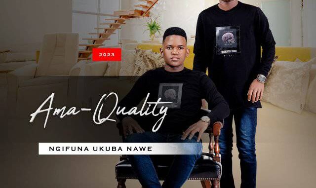 Ama Quality - Ngifuna Ukuba Nawe