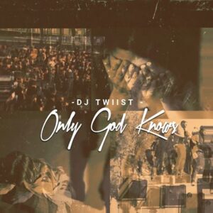 Dj Twiist – Only God Knows