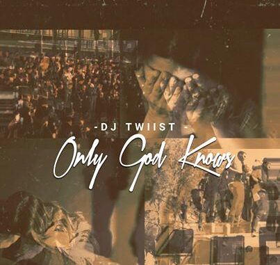 Dj Twiist – Only God Knows