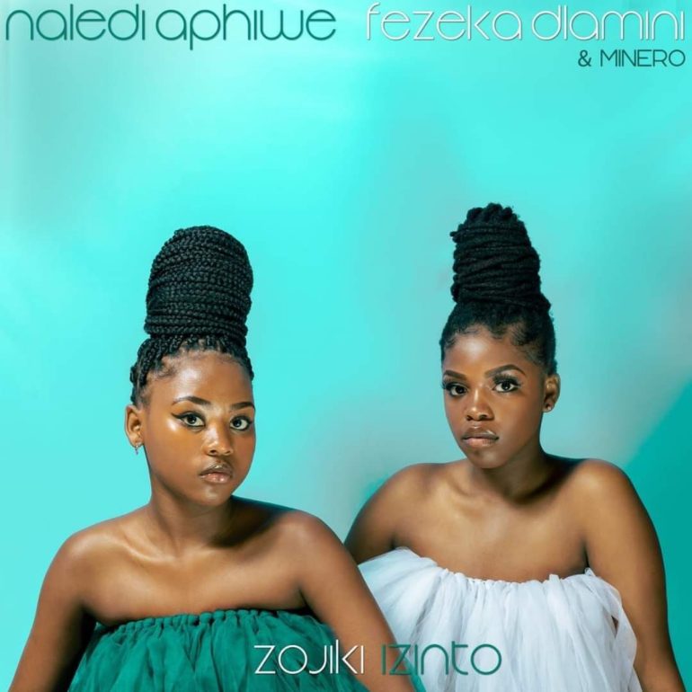 Naledi Aphiwe, Fezeka Dlamini & Minero – Zojiki Izinto