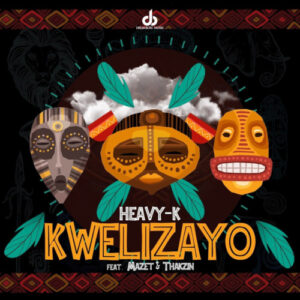 Heavy-K – Kwelizayo ft. Mazet & Thakzin