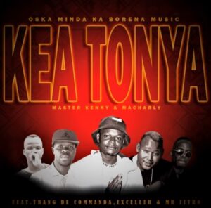 Oska Minda Ka Borena Music - Kea Tonya (ft. T bang de commanda, Exceller & Mr Zitho)