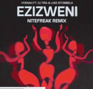 Hyenah, DJ Tira & Luke Ntombela – Ezizweni (Nitefreak Remix)