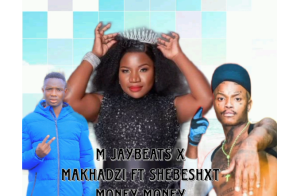 M jaybeats x Makhadzi - Money Money Ft Shebeshxt 