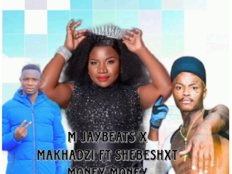 M jaybeats x Makhadzi - Money Money Ft Shebeshxt