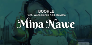 Boohle - Mina Nawe Ft. Woza Sabza & EL Kaydee 
