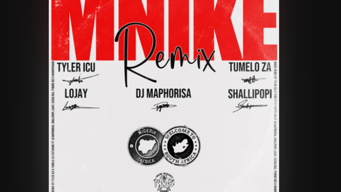 Tyler ICU, Tumelo ZA & Dj Maphorisa - Mnike Remix Ft. Shallipopi, Lojay, Ceek RSA, Tyrone Dee & Nandipha808