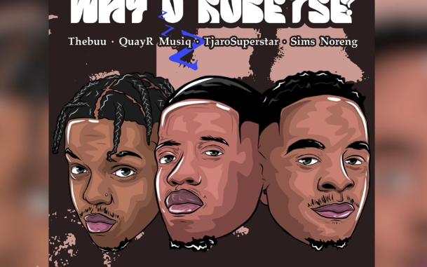 Thebuu & QuayR Musiq - Why O Robetse Ft. TjaroSuperstar & Sims Noreng