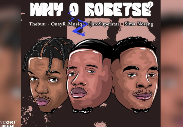 Thebuu & QuayR Musiq - Why O Robetse Ft. TjaroSuperstar & Sims Noreng