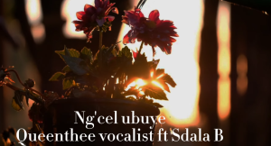 Queenthee vocalist ft Sdala B - Ng'cel Ubuye