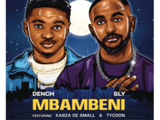 Dench & Sly – Mbambeni ft. Kabza De Small & TYCOON