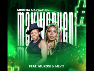 Mrofha - Makhwapheni Ft Mukosi & Mevo