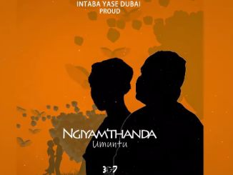 Intaba Yase Dubai - Ngiyamthanda Umuntu Ft. Proud