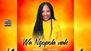 Wa Ngopola Nah Ft. Dr Skaro - Ayabonga