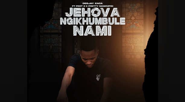 DeejayZaca - Jehova Ngikhumbule Nami Ft. PDot O & Pretty Masompisi