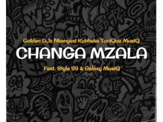 Golden DJz, Nkanyezi Kubheka & Tonique Musiq – Changa Mzala ft. STYLE99 & Galaxy MusiQ