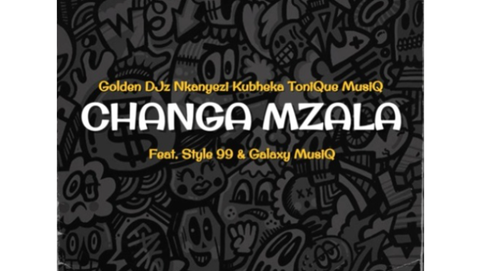 Golden DJz, Nkanyezi Kubheka & Tonique Musiq – Changa Mzala ft. STYLE99 & Galaxy MusiQ