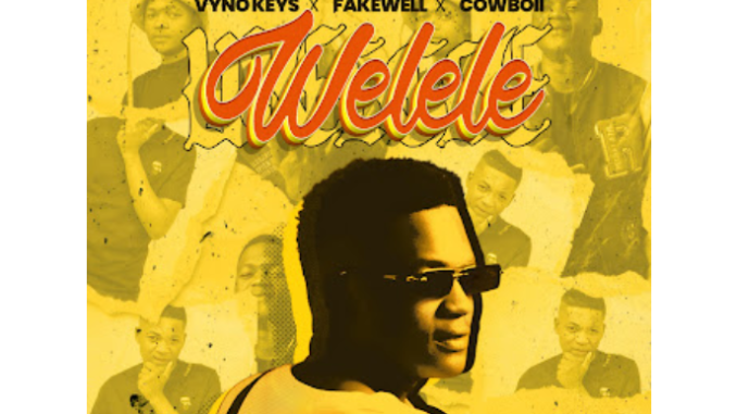 Vyno Keys, Fakewell & Cowboii – Welele ft. Cater iv & Dooushii