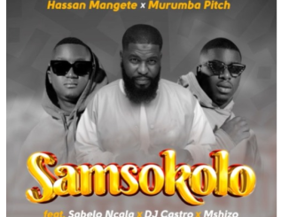 Hassan Mangete & Murumba Pitch – Samsokolo ft. Sabelo Ncala, DJ Castro & Mshizo