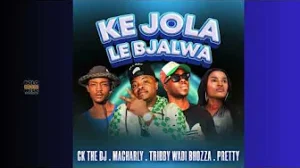 Ck The DJ - Ke jola le bjala Ft. Tribby wadi boza, Pretty & Macharly