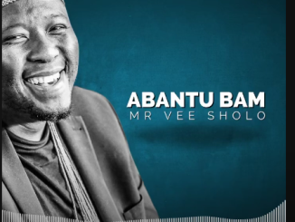 MR Vee SHOLO - ABANTU BAM