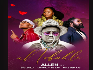 Allen - uNobuhle Ft. Big Zulu, Charlotte LYF & Master KG