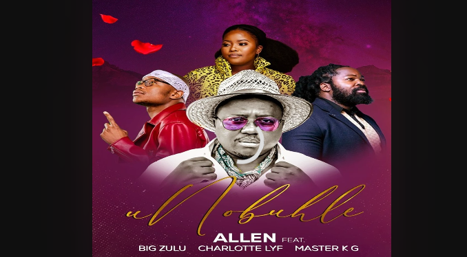 Allen - uNobuhle Ft. Big Zulu, Charlotte LYF & Master KG