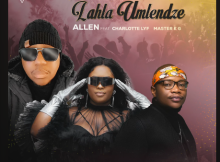 Allen - Lahla Umlendze Ft. Charlotte LYF & Master KG