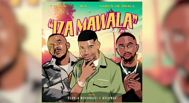 Tycoon, Sly & Kabza De Small - Iza Mawala Ft. Dladla Mshunqisi & Goldmax