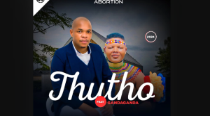 Thutho - Abortion Ft. Gandaganda