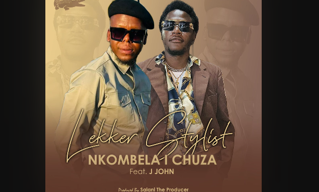 Lekker Stylist - Nkombela I Chuza Ft. J JOHN