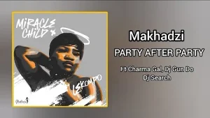 Makhadzi - Party after Party Ft. Charma Gal, Dj Gun Do & Dj Search.